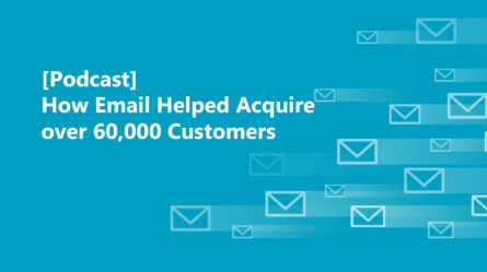 [Podcast] How Email Helped Acquire over 60,000 Customers