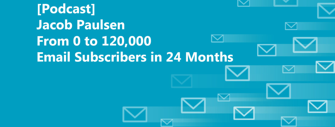 [Podcast] From 0 to 120,000 Email Subscribers in 24 Months