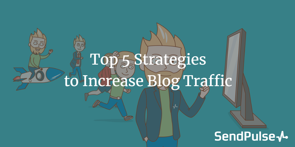 Top 5 Strategies to Increase Blog Traffic | SendPulse Blog