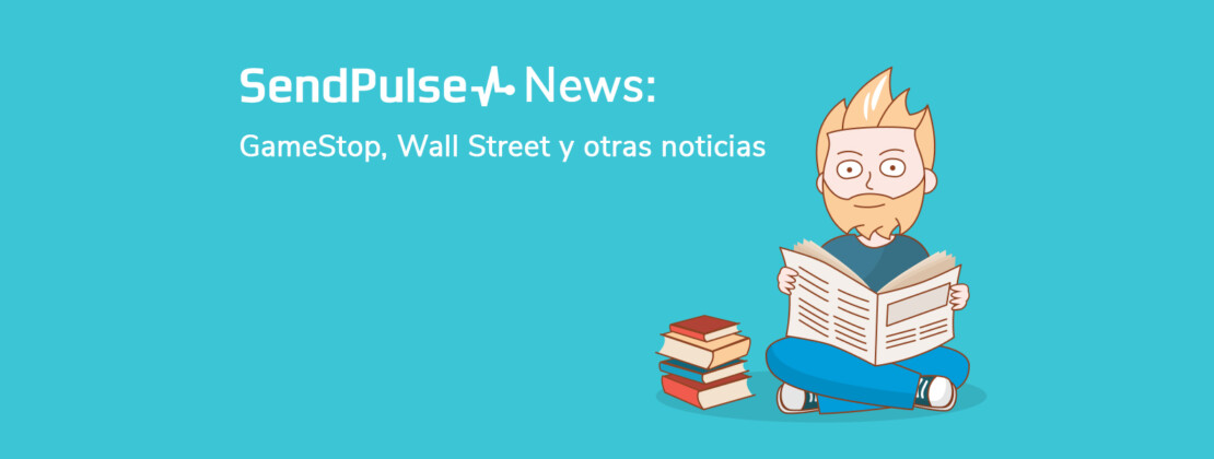 SendPulse News: GameStop, Wall Street y otras noticias