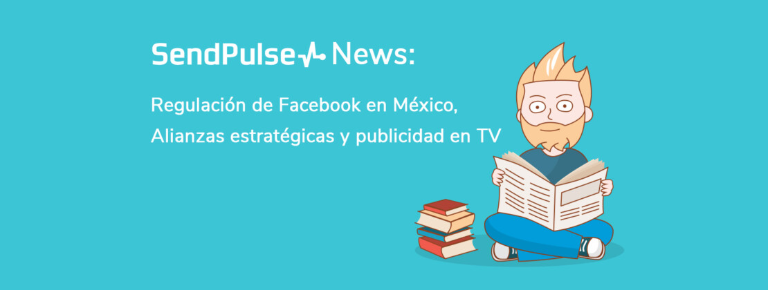 SendPulse News: Regulación de Facebook en México, Alianzas estratégicas y publicidad en TV