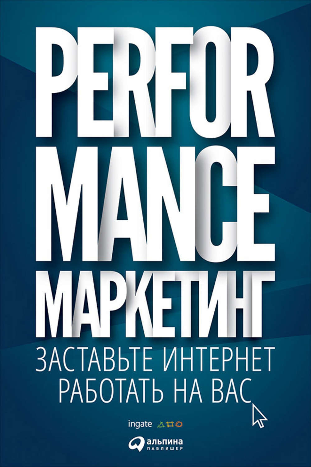 «Performance-маркетинг. Заставьте интернет работать на вас» «Performance-маркетинг. Заставьте интернет работать на вас»