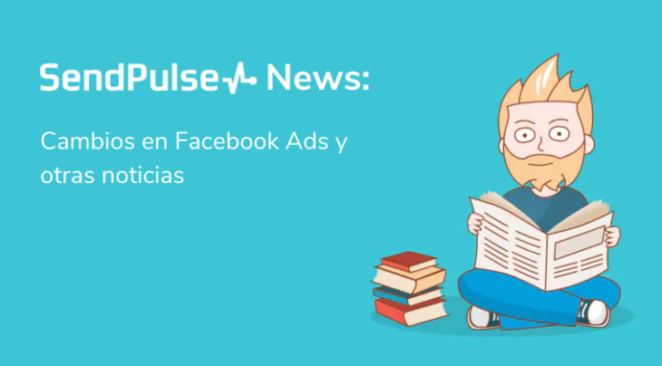 SendPulse News: Cambios en Facebook Ads y otras noticias