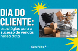 Dia do Cliente: 15 estratégias para o sucesso de vendas nessa data 
