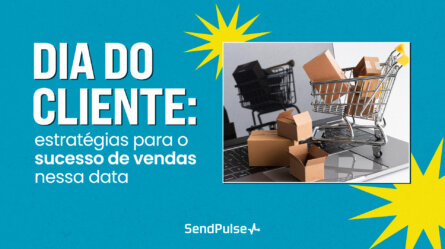 Dia do Cliente: 15 estratégias para o sucesso de vendas nessa data 