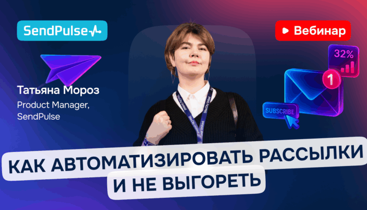 Как автоматизировать рассылки и не выгореть [Запись вебинара] 